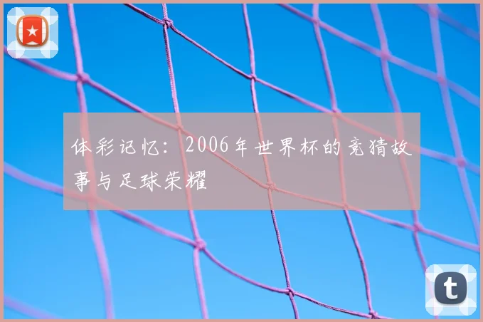 体彩记忆:2006年世界杯的竞猜故事与足球荣耀