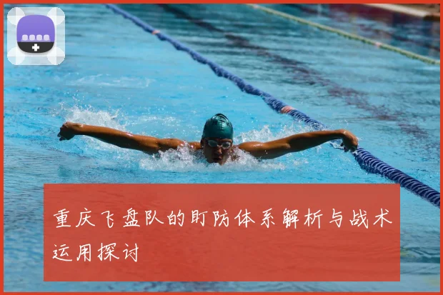 重庆飞盘队的盯防体系解析与战术运用探讨