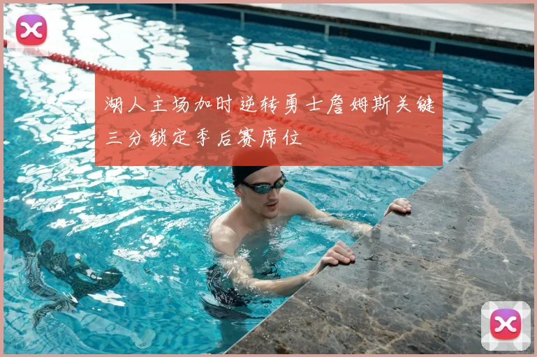 湖人主场加时逆转勇士詹姆斯关键三分锁定季后赛席位