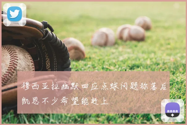 穆西亚拉幽默回应点球问题称落后凯恩不少希望能赶上