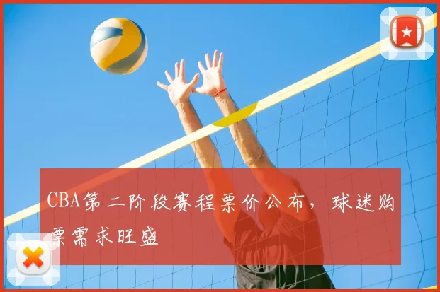 CBA第二阶段赛程票价公布,球迷购票需求旺盛