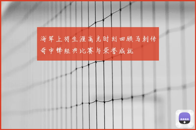 海军上将生涯高光时刻回顾马刺传奇中锋经典比赛与荣誉成就