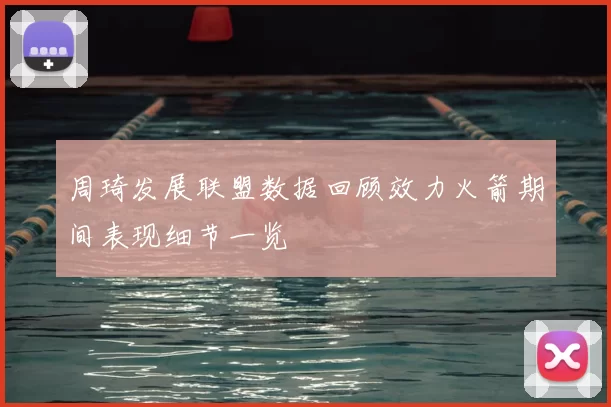 周琦发展联盟数据回顾效力火箭期间表现细节一览