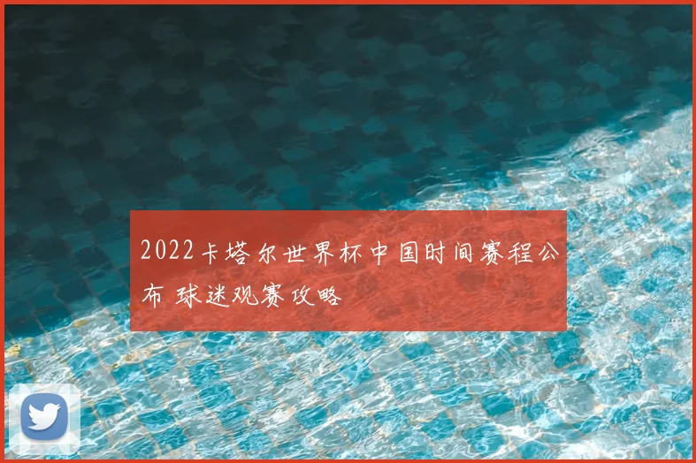 2022卡塔尔世界杯中国时间赛程公布 球迷观赛攻略