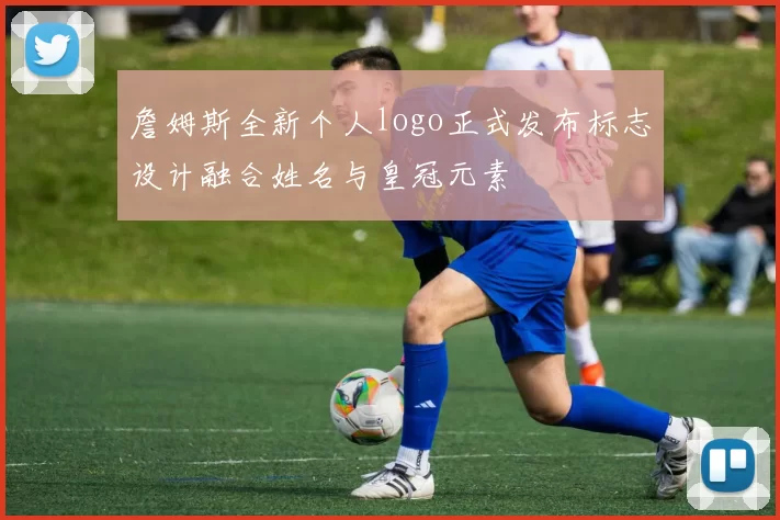 詹姆斯全新个人logo正式发布标志设计融合姓名与皇冠元素