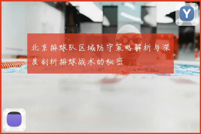 北京排球队区域防守策略解析与深度剖析排球战术的秘密