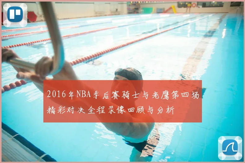 2016年NBA季后赛骑士与老鹰第四场精彩对决全程录像回顾与分析