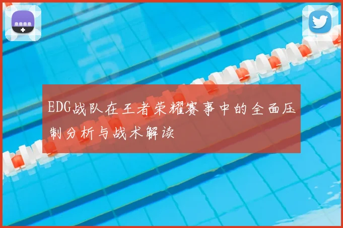 EDG战队在王者荣耀赛事中的全面压制分析与战术解读