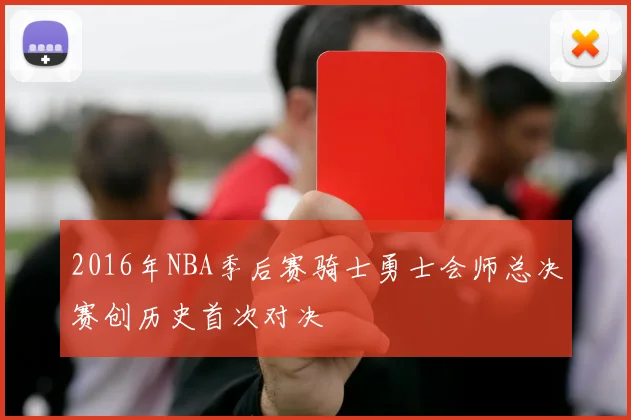 2016年NBA季后赛骑士勇士会师总决赛创历史首次对决