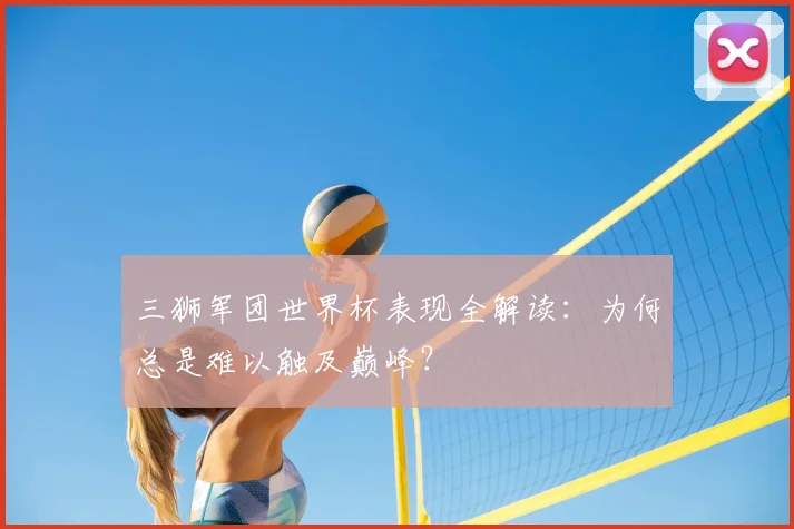 三狮军团世界杯表现全解读：为何总是难以触及巅峰？